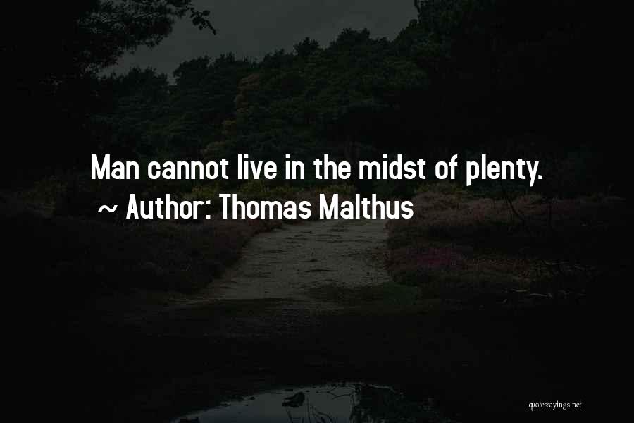 Thomas Malthus Quotes: Man Cannot Live In The Midst Of Plenty.