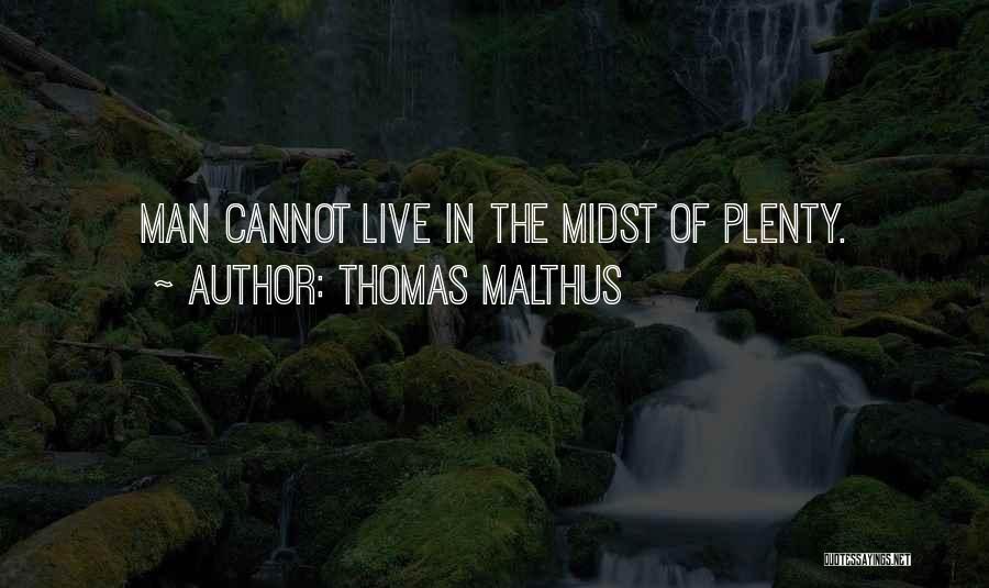 Thomas Malthus Quotes: Man Cannot Live In The Midst Of Plenty.