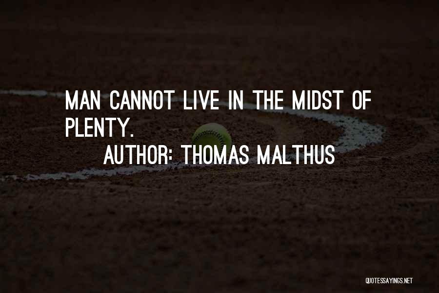 Thomas Malthus Quotes: Man Cannot Live In The Midst Of Plenty.