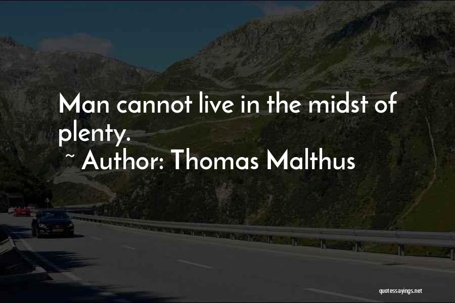 Thomas Malthus Quotes: Man Cannot Live In The Midst Of Plenty.