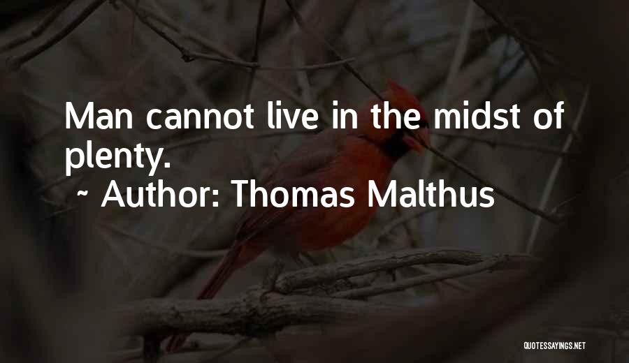 Thomas Malthus Quotes: Man Cannot Live In The Midst Of Plenty.