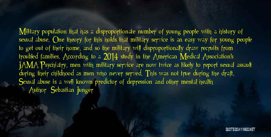 Sebastian Junger Quotes: Military Population That Has A Disproportionate Number Of Young People With A History Of Sexual Abuse. One Theory For This
