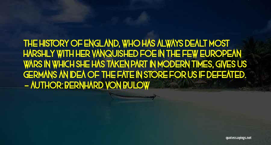 Bernhard Von Bulow Quotes: The History Of England, Who Has Always Dealt Most Harshly With Her Vanquished Foe In The Few European Wars In