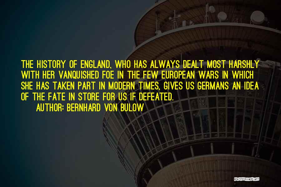 Bernhard Von Bulow Quotes: The History Of England, Who Has Always Dealt Most Harshly With Her Vanquished Foe In The Few European Wars In