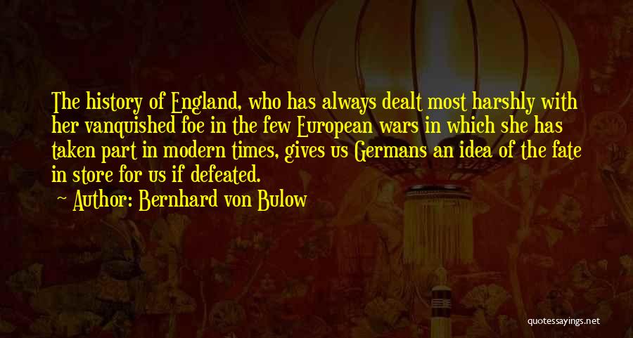Bernhard Von Bulow Quotes: The History Of England, Who Has Always Dealt Most Harshly With Her Vanquished Foe In The Few European Wars In