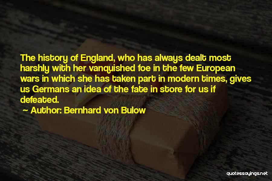 Bernhard Von Bulow Quotes: The History Of England, Who Has Always Dealt Most Harshly With Her Vanquished Foe In The Few European Wars In
