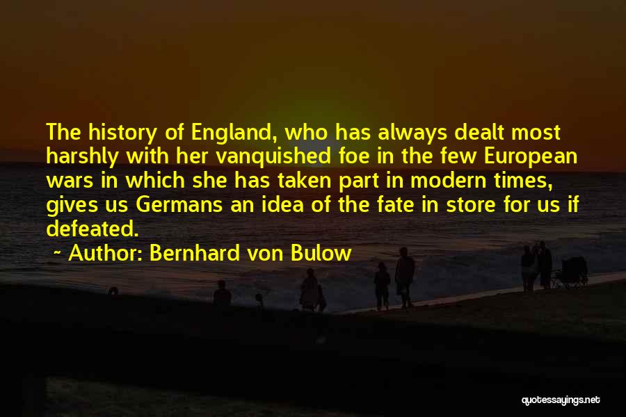 Bernhard Von Bulow Quotes: The History Of England, Who Has Always Dealt Most Harshly With Her Vanquished Foe In The Few European Wars In