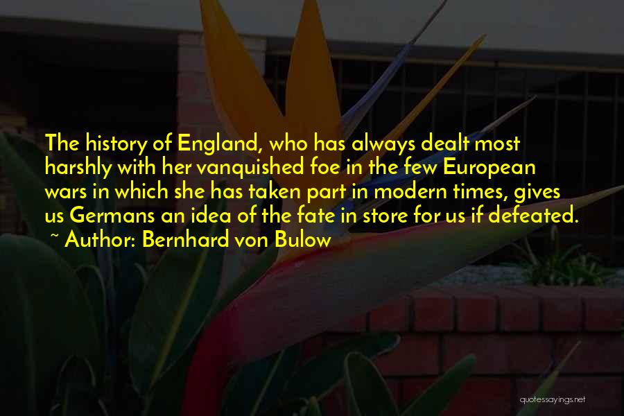 Bernhard Von Bulow Quotes: The History Of England, Who Has Always Dealt Most Harshly With Her Vanquished Foe In The Few European Wars In