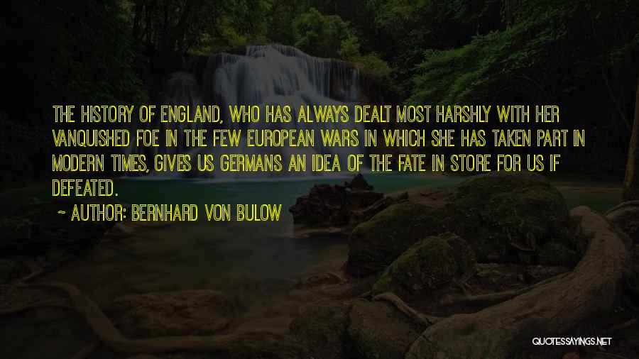 Bernhard Von Bulow Quotes: The History Of England, Who Has Always Dealt Most Harshly With Her Vanquished Foe In The Few European Wars In