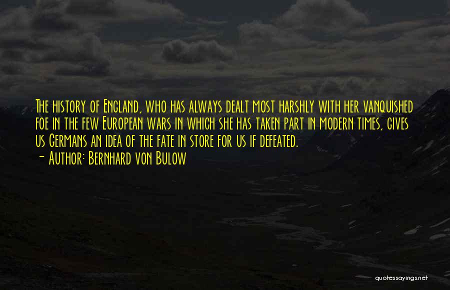Bernhard Von Bulow Quotes: The History Of England, Who Has Always Dealt Most Harshly With Her Vanquished Foe In The Few European Wars In