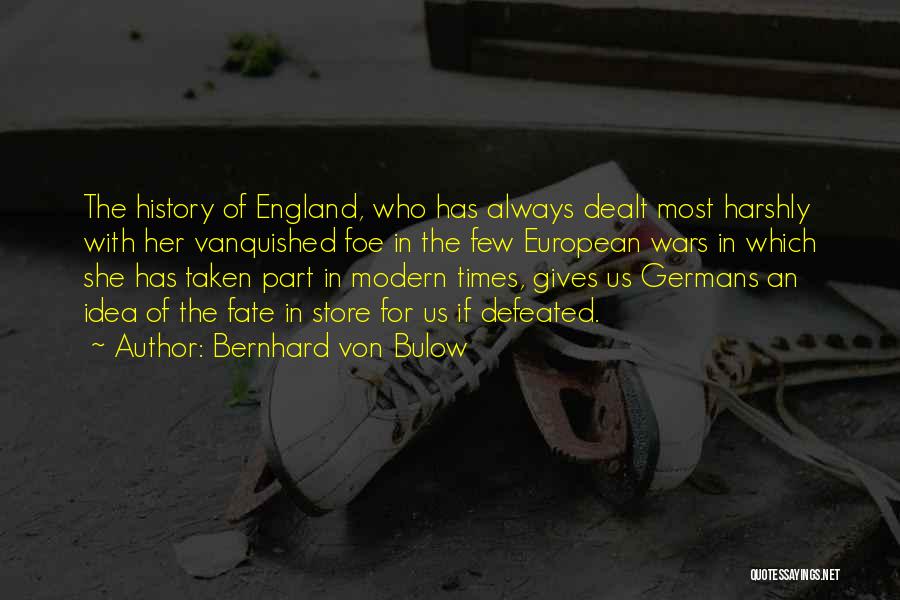 Bernhard Von Bulow Quotes: The History Of England, Who Has Always Dealt Most Harshly With Her Vanquished Foe In The Few European Wars In
