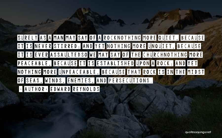 Edward Reynolds Quotes: Surely As A Man May Say Of A Rocknothing More Quiet, Because It Is Never Stirred; And Yet Nothing More