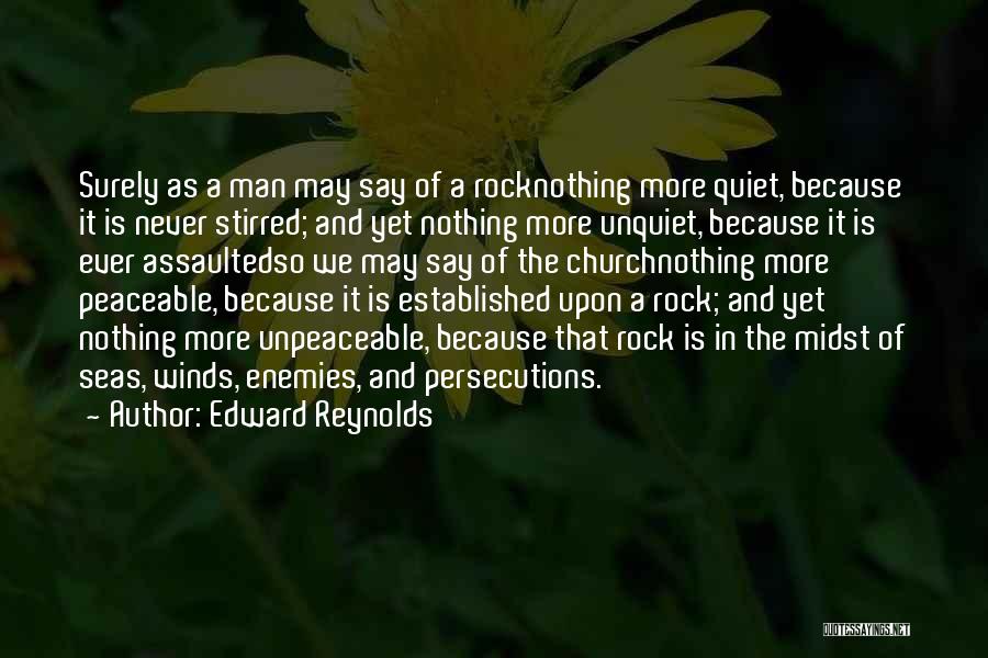 Edward Reynolds Quotes: Surely As A Man May Say Of A Rocknothing More Quiet, Because It Is Never Stirred; And Yet Nothing More