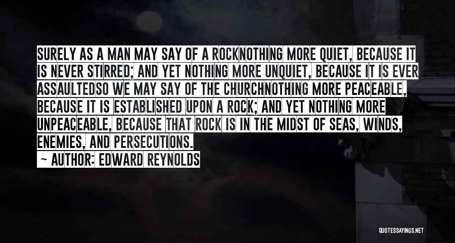 Edward Reynolds Quotes: Surely As A Man May Say Of A Rocknothing More Quiet, Because It Is Never Stirred; And Yet Nothing More