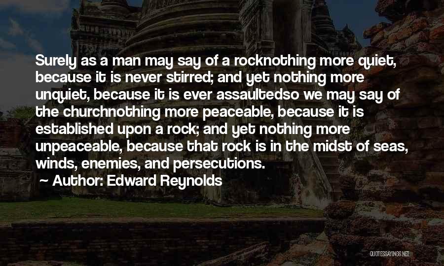 Edward Reynolds Quotes: Surely As A Man May Say Of A Rocknothing More Quiet, Because It Is Never Stirred; And Yet Nothing More