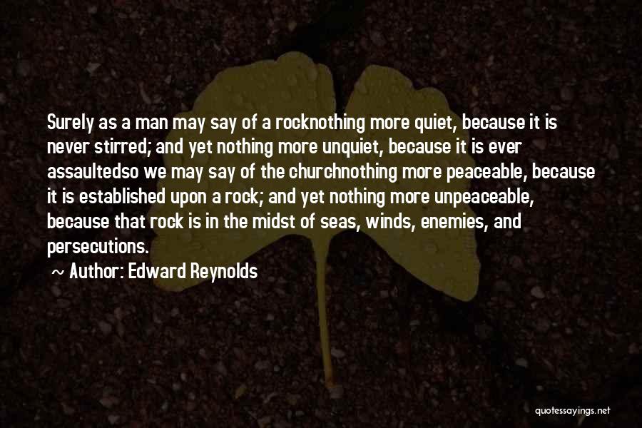 Edward Reynolds Quotes: Surely As A Man May Say Of A Rocknothing More Quiet, Because It Is Never Stirred; And Yet Nothing More