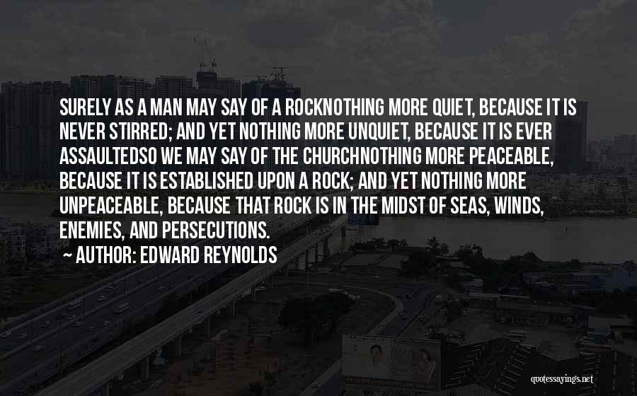 Edward Reynolds Quotes: Surely As A Man May Say Of A Rocknothing More Quiet, Because It Is Never Stirred; And Yet Nothing More