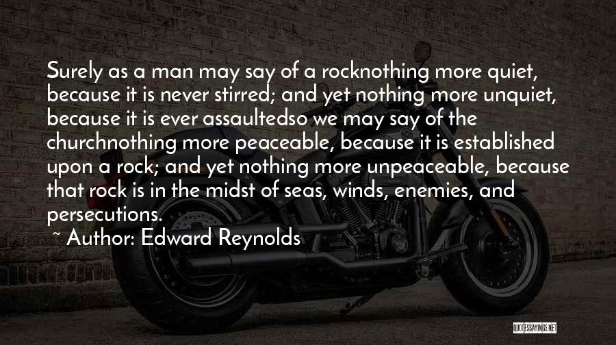Edward Reynolds Quotes: Surely As A Man May Say Of A Rocknothing More Quiet, Because It Is Never Stirred; And Yet Nothing More