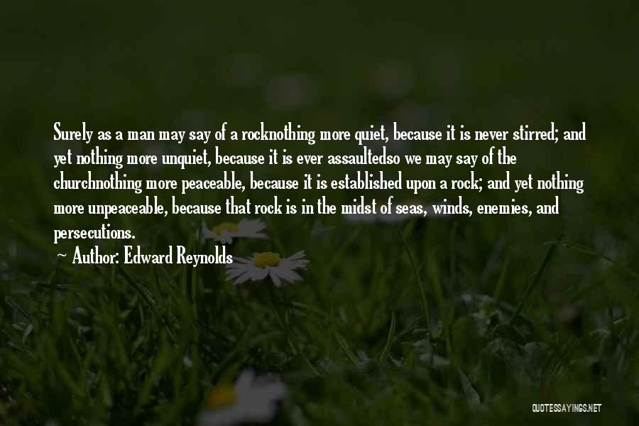 Edward Reynolds Quotes: Surely As A Man May Say Of A Rocknothing More Quiet, Because It Is Never Stirred; And Yet Nothing More