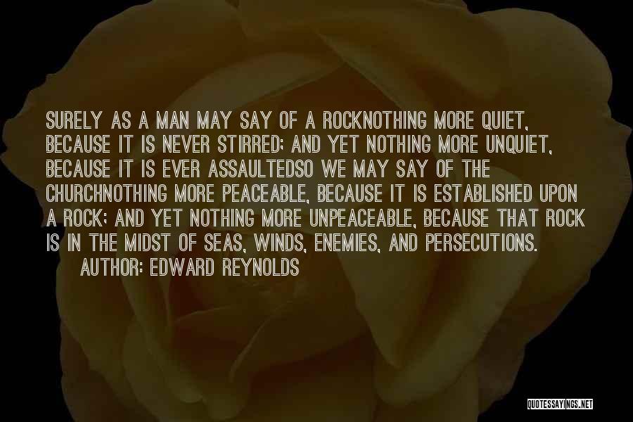 Edward Reynolds Quotes: Surely As A Man May Say Of A Rocknothing More Quiet, Because It Is Never Stirred; And Yet Nothing More