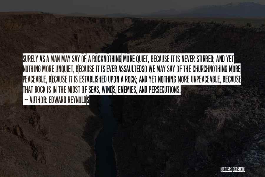 Edward Reynolds Quotes: Surely As A Man May Say Of A Rocknothing More Quiet, Because It Is Never Stirred; And Yet Nothing More