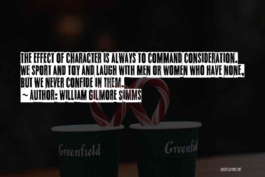 William Gilmore Simms Quotes: The Effect Of Character Is Always To Command Consideration. We Sport And Toy And Laugh With Men Or Women Who