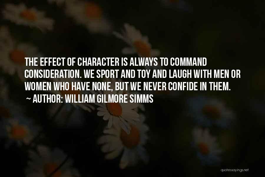 William Gilmore Simms Quotes: The Effect Of Character Is Always To Command Consideration. We Sport And Toy And Laugh With Men Or Women Who