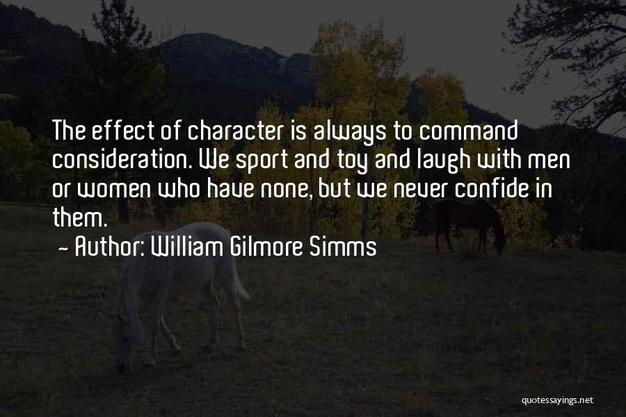 William Gilmore Simms Quotes: The Effect Of Character Is Always To Command Consideration. We Sport And Toy And Laugh With Men Or Women Who