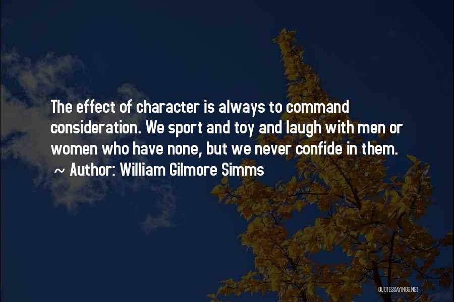 William Gilmore Simms Quotes: The Effect Of Character Is Always To Command Consideration. We Sport And Toy And Laugh With Men Or Women Who