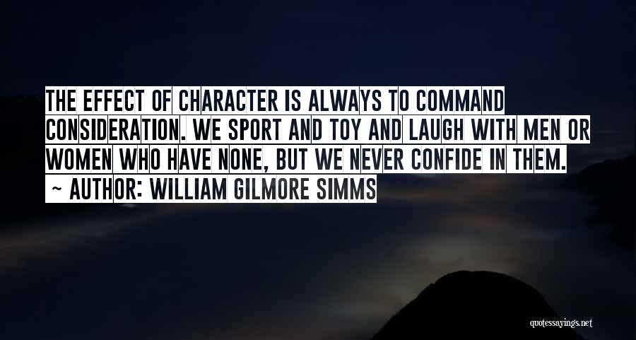 William Gilmore Simms Quotes: The Effect Of Character Is Always To Command Consideration. We Sport And Toy And Laugh With Men Or Women Who