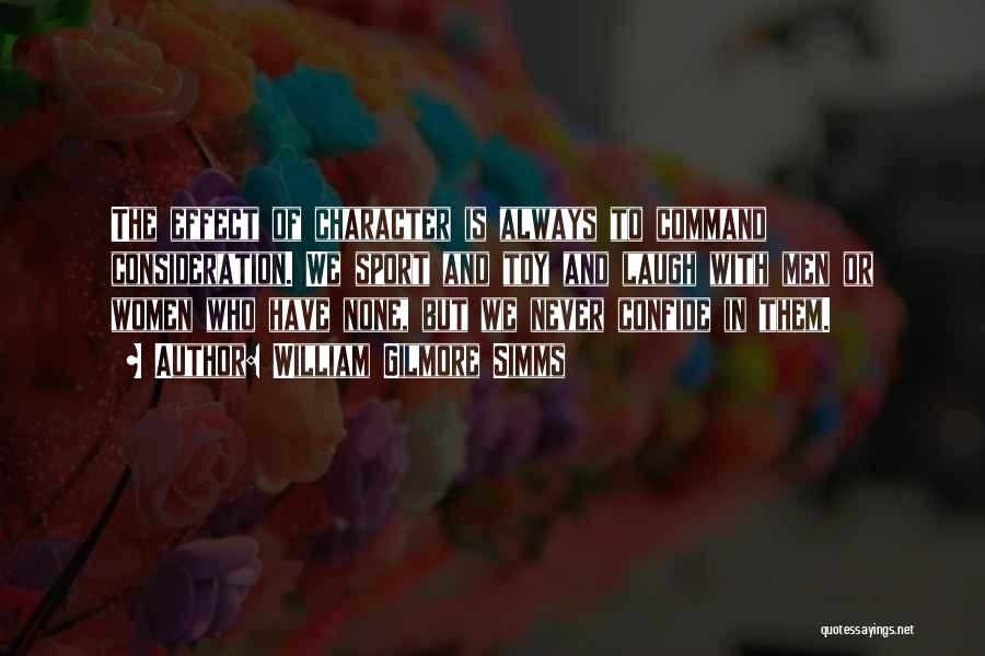 William Gilmore Simms Quotes: The Effect Of Character Is Always To Command Consideration. We Sport And Toy And Laugh With Men Or Women Who