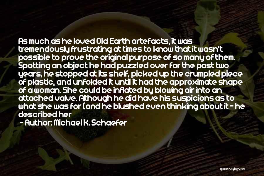 Michael K. Schaefer Quotes: As Much As He Loved Old Earth Artefacts, It Was Tremendously Frustrating At Times To Know That It Wasn't Possible