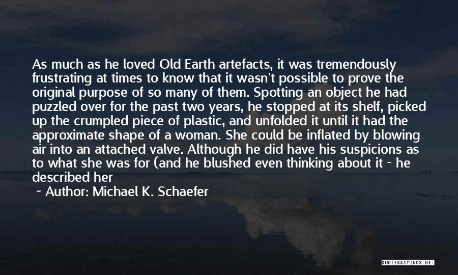 Michael K. Schaefer Quotes: As Much As He Loved Old Earth Artefacts, It Was Tremendously Frustrating At Times To Know That It Wasn't Possible