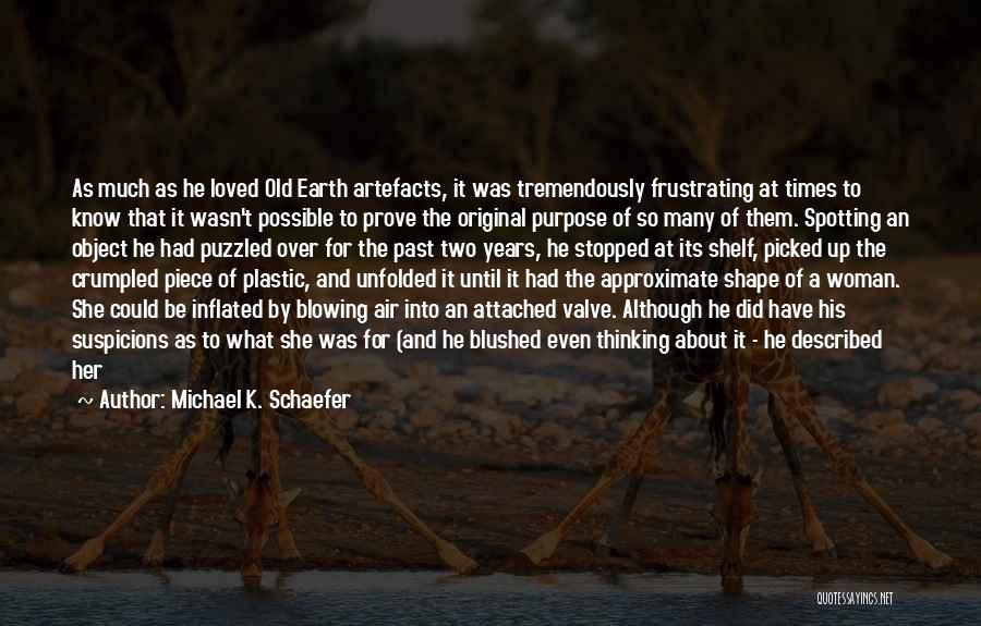 Michael K. Schaefer Quotes: As Much As He Loved Old Earth Artefacts, It Was Tremendously Frustrating At Times To Know That It Wasn't Possible