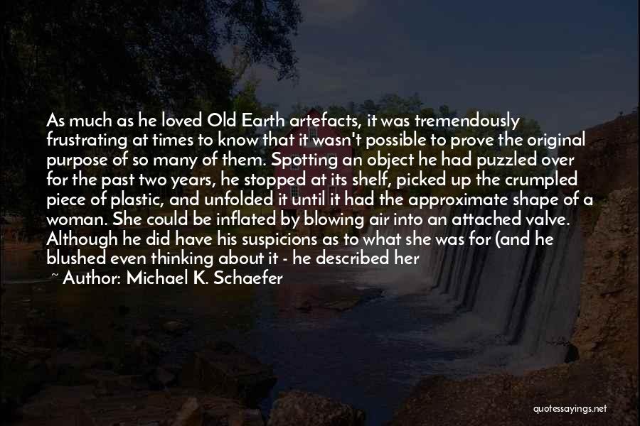 Michael K. Schaefer Quotes: As Much As He Loved Old Earth Artefacts, It Was Tremendously Frustrating At Times To Know That It Wasn't Possible