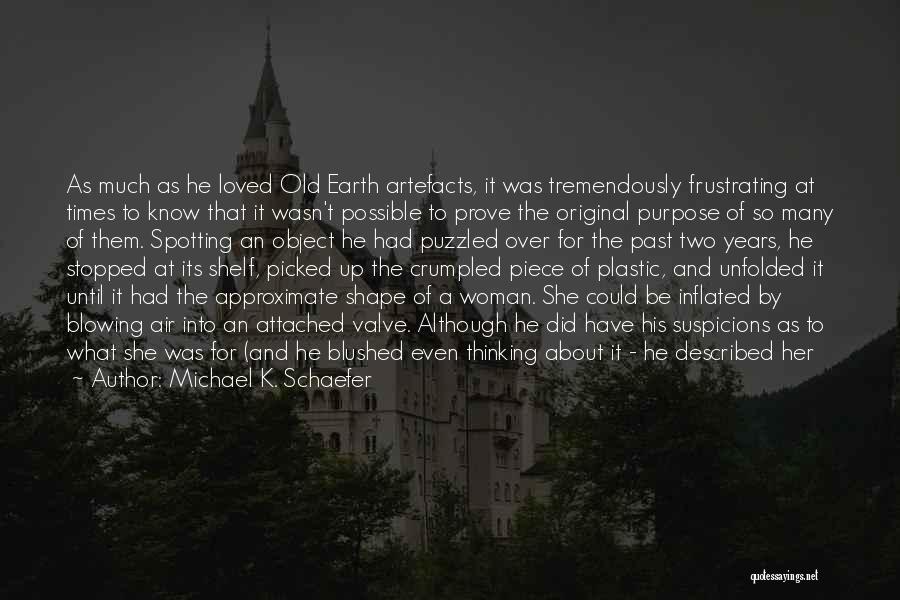 Michael K. Schaefer Quotes: As Much As He Loved Old Earth Artefacts, It Was Tremendously Frustrating At Times To Know That It Wasn't Possible