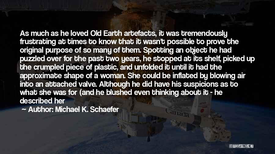 Michael K. Schaefer Quotes: As Much As He Loved Old Earth Artefacts, It Was Tremendously Frustrating At Times To Know That It Wasn't Possible