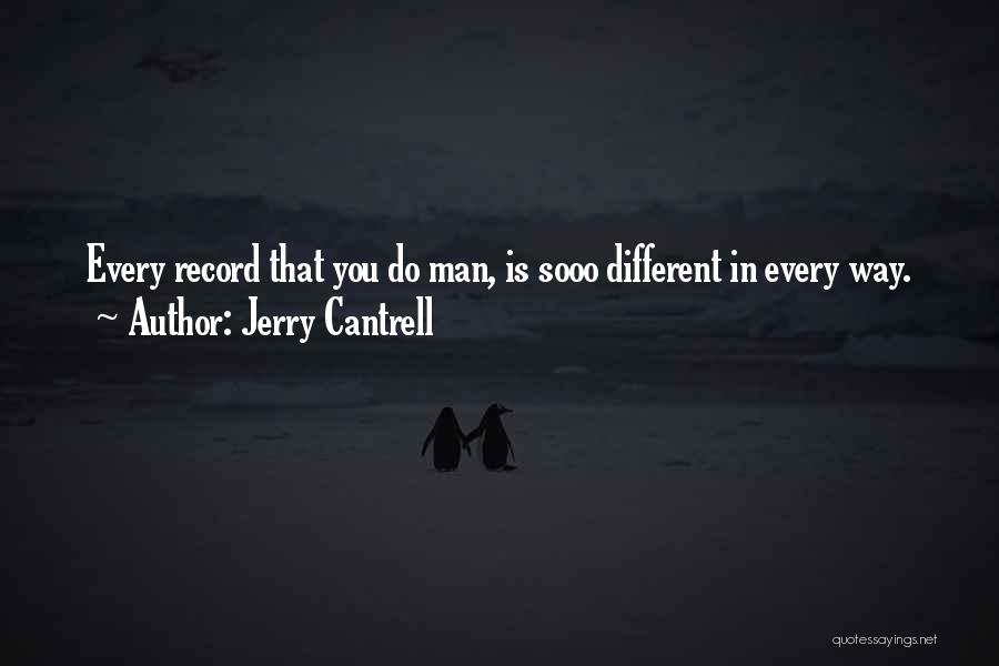 Jerry Cantrell Quotes: Every Record That You Do Man, Is Sooo Different In Every Way.