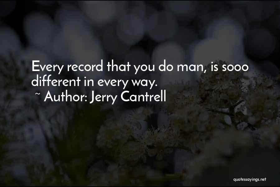 Jerry Cantrell Quotes: Every Record That You Do Man, Is Sooo Different In Every Way.