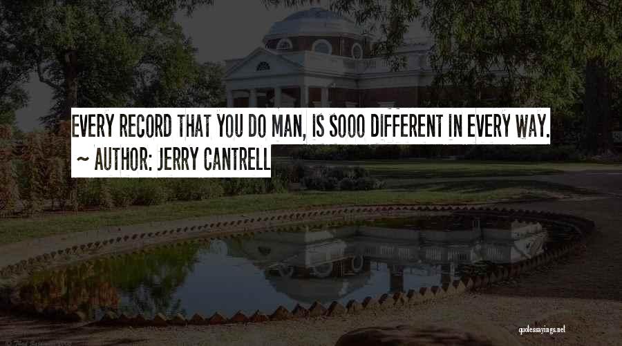 Jerry Cantrell Quotes: Every Record That You Do Man, Is Sooo Different In Every Way.