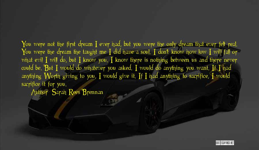 Sarah Rees Brennan Quotes: You Were Not The First Dream I Ever Had, But You Were The Only Dream That Ever Felt Real. You