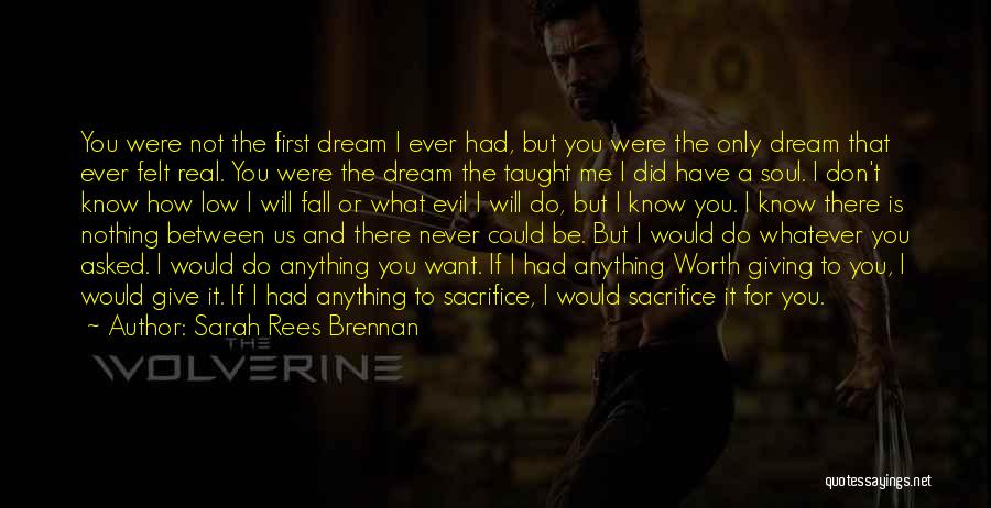 Sarah Rees Brennan Quotes: You Were Not The First Dream I Ever Had, But You Were The Only Dream That Ever Felt Real. You