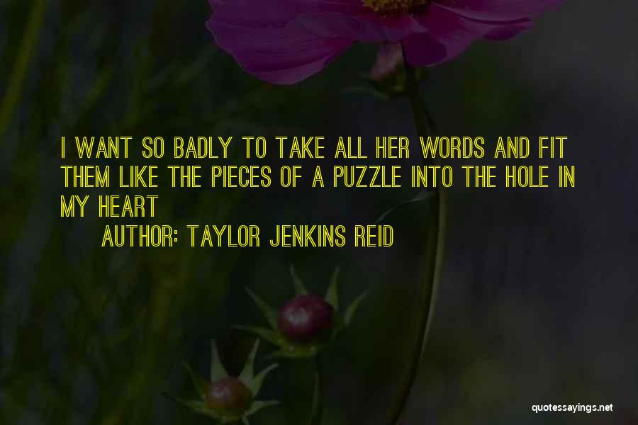 Taylor Jenkins Reid Quotes: I Want So Badly To Take All Her Words And Fit Them Like The Pieces Of A Puzzle Into The