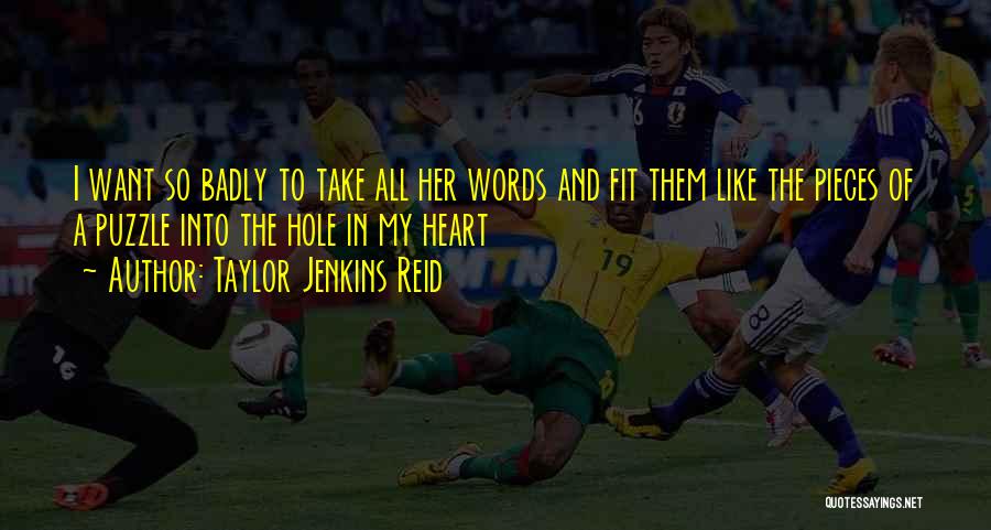 Taylor Jenkins Reid Quotes: I Want So Badly To Take All Her Words And Fit Them Like The Pieces Of A Puzzle Into The