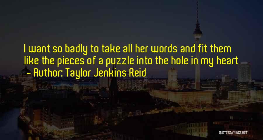 Taylor Jenkins Reid Quotes: I Want So Badly To Take All Her Words And Fit Them Like The Pieces Of A Puzzle Into The