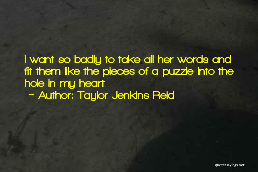 Taylor Jenkins Reid Quotes: I Want So Badly To Take All Her Words And Fit Them Like The Pieces Of A Puzzle Into The