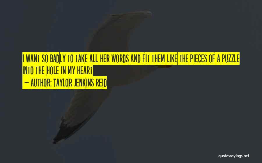Taylor Jenkins Reid Quotes: I Want So Badly To Take All Her Words And Fit Them Like The Pieces Of A Puzzle Into The