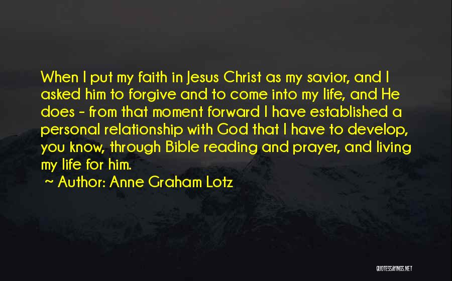 Anne Graham Lotz Quotes: When I Put My Faith In Jesus Christ As My Savior, And I Asked Him To Forgive And To Come