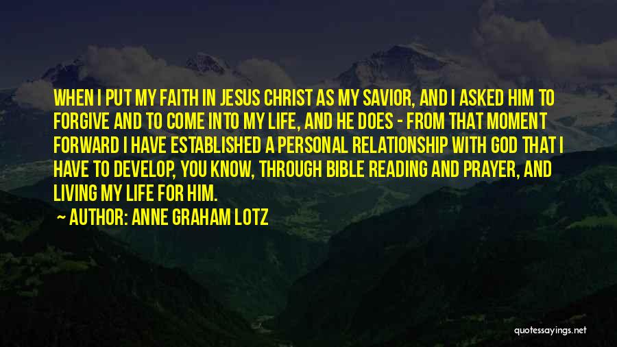 Anne Graham Lotz Quotes: When I Put My Faith In Jesus Christ As My Savior, And I Asked Him To Forgive And To Come