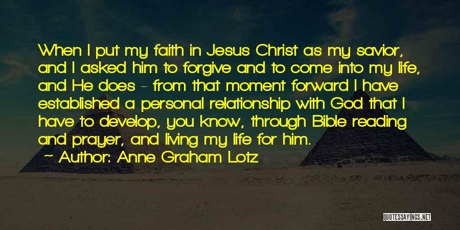 Anne Graham Lotz Quotes: When I Put My Faith In Jesus Christ As My Savior, And I Asked Him To Forgive And To Come